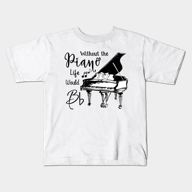 Without The Piano Life Would Bb Funny Piano Lover Kids T-Shirt by yasakiskyway